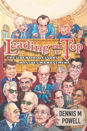 Leading From the Top Presidential Lessons in Issues Management【電子書籍】[ Dennis M. Powell ]