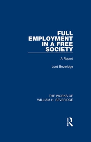 Full Employment in a Free Society (Works of William H. Beveridge)