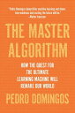 The Master Algorithm How the Quest for the Ultimate Learning Machine Will Remake Our World【電子書籍】 Pedro Domingos