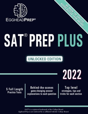 Sat Prep plus: Unlocked Edition 2022 - 5 Full Length Practice Tests - Behind-The-Scenes Game-Changing Answer Explanations to Each Question - Top Level Strategies, Tips and Tricks for Each Section【電子書籍】[ EggheadPrep ]