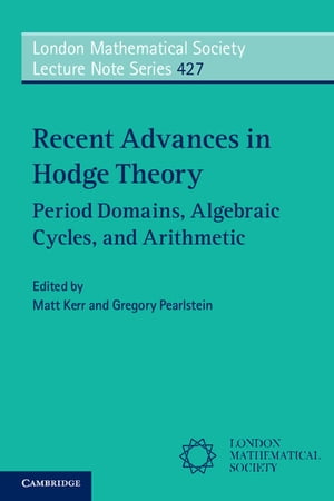 Recent Advances in Hodge Theory Period Domains, Algebraic Cycles, and Arithmetic【電子書籍】