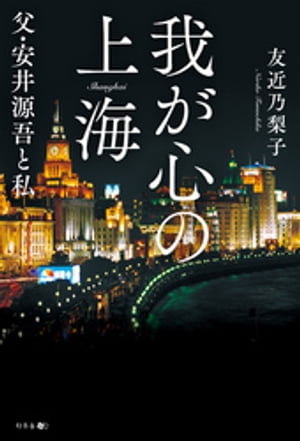 我が心の上海　父・安井源吾と私【電子書籍】[ 友近乃梨子 ]