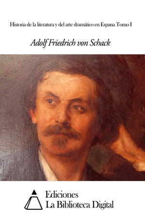 Historia de la literatura y del arte dram tico en Espana Tomo I【電子書籍】 Adolf Friedrich von Schack