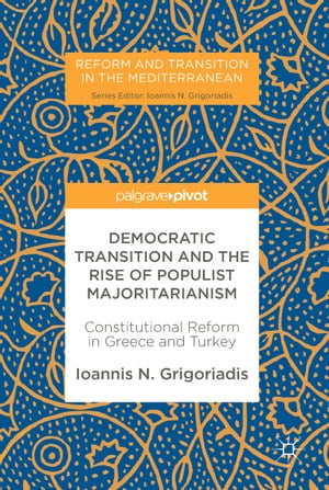 Democratic Transition and the Rise of Populist Majoritarianism Constitutional Reform in Greece and Turkey【電子書籍】[ Ioannis N. Grigoriadis ]