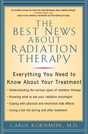 The Best News About Radiation Therapy Everything You Need to Know About Your Treatment【電子書籍】[ Carol Kornmehl ]