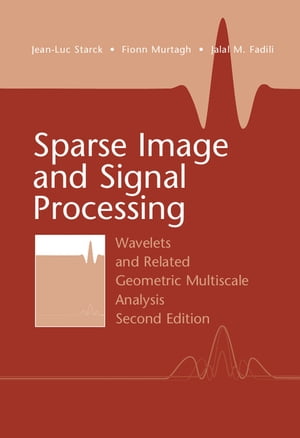 Sparse Image and Signal Processing Wavelets and Related Geometric Multiscale Analysis, Second Edition【電子書籍】 Jean-Luc Starck