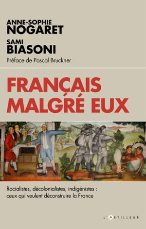 Fran?ais malgr? eux racialistes, d?colonialistes, indig?nistes : enqu?te sur ceux qui veulent d?construire la France