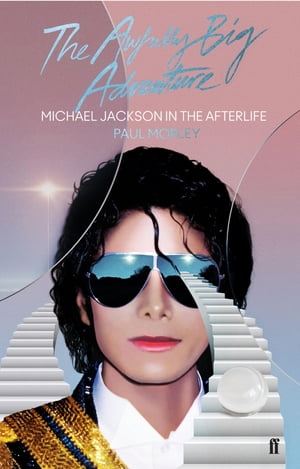 The Awfully Big Adventure Michael Jackson in the Afterlife【電子書籍】[ Paul Morley ]