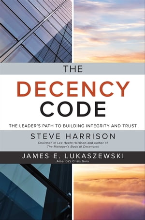 The Decency Code: The Leader 039 s Path to Building Integrity and Trust The Leader 039 s Path to Building Integrity and Trust【電子書籍】 Steve Harrison