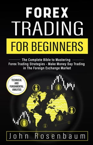 楽天楽天Kobo電子書籍ストアForex Trading For Beginners: The Complete Bible to Mastering Forex Trading Strategies - Make Money Day Trading in The Foreign Exchange Market【電子書籍】[ John Rosenbaum ]