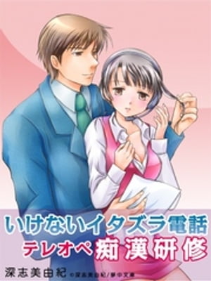 いけないイタズラ電話　ーテレオペ痴漢研修ー【電子書籍】[ 深志美由紀 ]