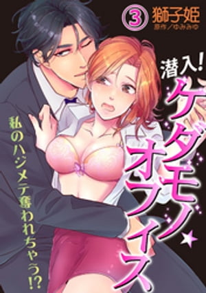 潜入!ケダモノ☆オフィス~私のハジメテ奪われちゃう!?~