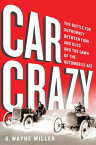 Car Crazy The Battle for Supremacy between Ford and Olds and the Dawn of the Automobile Age【電子書籍】[ G. Wayne Miller ]