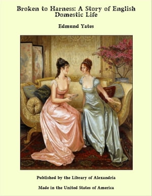 Broken to Harness: A Story of English Domestic Life【電子書籍】[ Edmund Yates ]