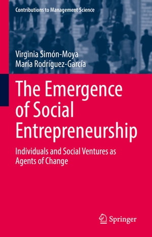 The Emergence of Social Entrepreneurship Individuals and Social Ventures as Agents of Change【電子書籍】 Virginia Sim n-Moya