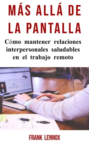 Más Allá De La Pantalla: Cómo mantener relaciones interpersonales saludables en el trabajo remoto