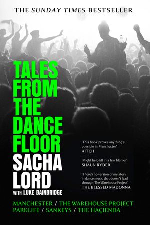 Tales from the Dancefloor: Manchester / The Warehouse Project / Parklife / Sankeys / The Haçienda