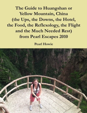 The Guide to Huangshan or Yellow Mountain, China (the Ups, the Downs, the Hotel, the Food, the Reflexology, the Flight and the Much Needed Rest) from Pearl Escapes 2010