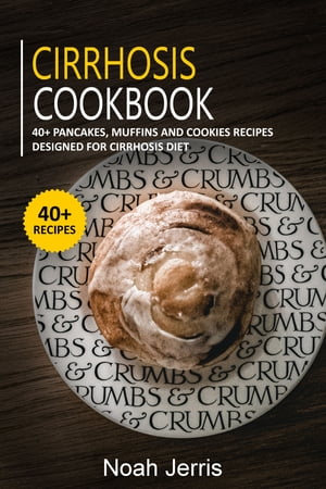 Cirrhosis Cookbook 40+ Pancakes, muffins and Cookies recipes designed for Cirrhosis diet【電子書籍】[ Noah Jerris ]