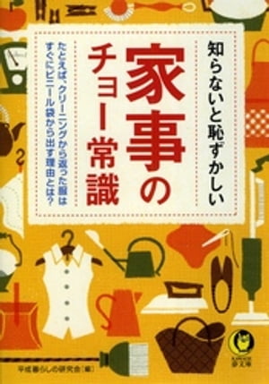 知らないと恥ずかしい家事のチョー常識 たとえば クリーニングから返った服はすぐにビニール袋から出す理由とは 【電子書籍】[ 平成暮らしの研究会 ]