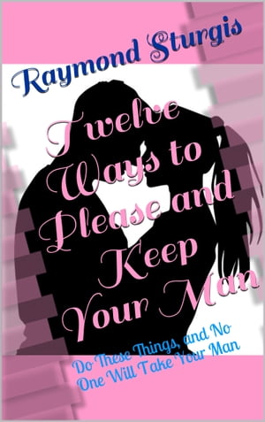 Twelve Ways to Please and Keep Your Man