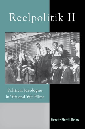 Reelpolitik II Political Ideologies in 039 50s and 039 60s Films【電子書籍】 Beverly Merrill Kelley