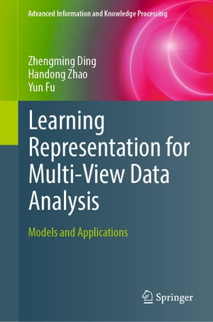 Learning Representation for Multi-View Data Analysis Models and Applications【電子書籍】[ Zhengming Ding ] 1