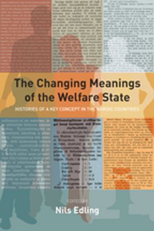 The Changing Meanings of the Welfare State Histories of a Key Concept in the Nordic Countries【電子書籍】