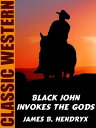 Black John Invokes the Gods【電子書籍】[ James B. Hendryx ]