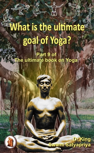 What Is the Ultimate Goal of Yoga?【電子書籍】[ Dr. King ]