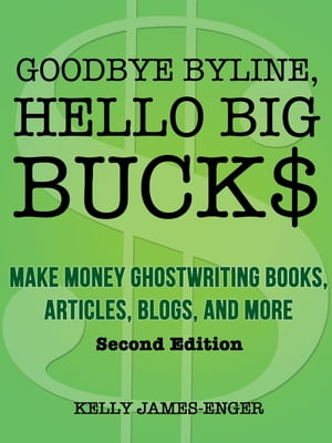Goodbye Byline, Hello Big Bucks: Make Money Ghostwriting Books, Articles, Blogs, and More, Second Edition