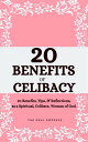 20 Benefits of Celibacy 20 Benefits, Tips, & Reflections, as a Spiritual, Celibate Woman of God.