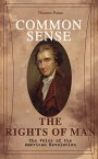 Common Sense & The Rights of Man - The Voice of the American Revolution Words of a Visionary That Sparked the Revolution and Remained the Core of American Democratic Principles【電子書籍】[ Thomas Paine ]