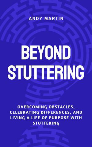 BEYOND STUTTERING Overcoming Obstacles, Celebrating Differences, and Living a Life of Purpose with Stuttering