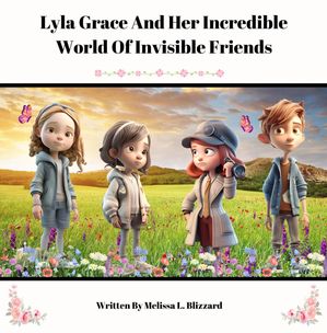 Lyla Grace And Her Incredible World Of Invisible Friends