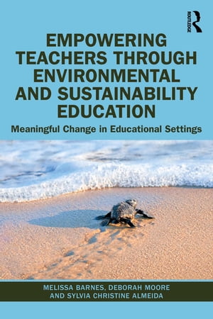 Empowering Teachers through Environmental and Sustainability Education Meaningful Change in Educational Settings【電子書籍】 Melissa Barnes