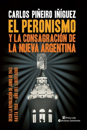 El peronismo y la consagraci?n de la nueva Argentina Desde la Revoluci?n de Junio de 1943 hasta 1950 - A?o del Libertador