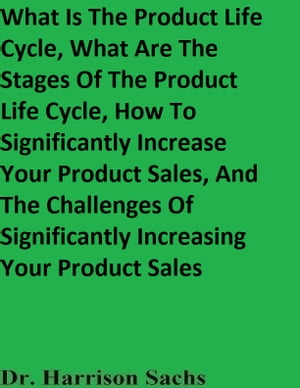 ŷKoboŻҽҥȥ㤨What Is The Product Life Cycle, What Are The Stages Of The Product Life Cycle, How To Significantly Increase Your Product Sales, And The Challenges Of Significantly Increasing Your Product SalesŻҽҡ[ Dr. Harrison Sachs ]פβǤʤ2,441ߤˤʤޤ