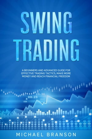 Swing Trading A Beginners And Advanced Guide For Effective Trading Tactics, Make More Money And Reach Financial Freedom