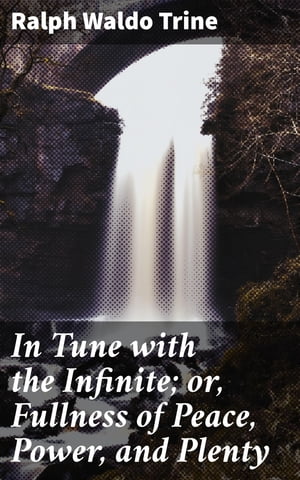 In Tune with the Infinite; or, Fullness of Peace, Power, and Plenty Journey to Inner Peace and Abundance: A Spiritual Quest for Personal Growth and Empowerment