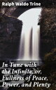 In Tune with the Infinite or, Fullness of Peace, Power, and Plenty【電子書籍】 Ralph Waldo Trine