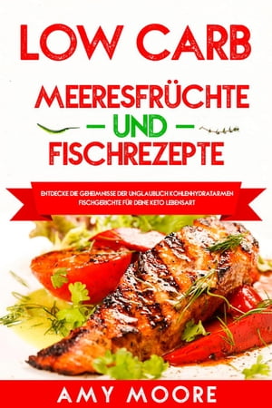 Low Carb Meeresfrüchte-und Fischrezepte Entdecke die Geheimnisse der unglaublich kohlenhydratarmen Fischgerichte für deine Keto Lebensart