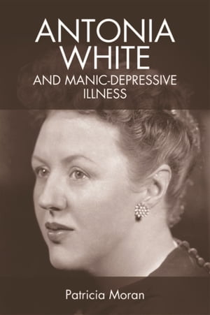 Antonia White and Manic-Depressive Illness【電子書籍】 Patricia Moran