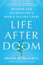 Life After Doom Wisdom and Courage for a World Falling Apart【電子書籍】[ Brian D. McL...