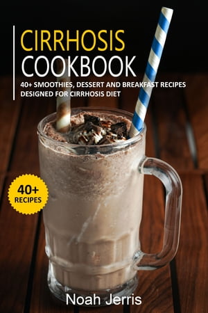 Cirrhosis Cookbook 40+ Smoothies, Dessert and Breakfast Recipes designed for Cirrhosis diet