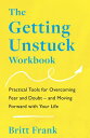 The Getting Unstuck Workbook Practical Tools for Overcoming Fear and Doubt and Moving Forward with Your Life【電子書籍】 Britt Frank