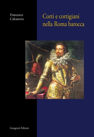 Corti e cortigiani nella Roma barocca【電子書籍】 Francesco Calcaterra