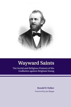 Wayward Saints: The Social and Religious Protests of the Godbeites against Brigham Young