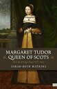 Margaret Tudor, Queen of Scots The Life of King Henry VIII’s Sister【電子書籍】 Sarah-Beth Watkins