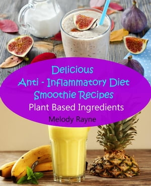 Delicious Anti ? Inflammatory Diet Smoothie Recipes - Plant Based Ingredients Anti - Inflammator..